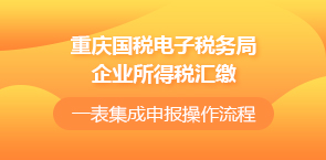 重庆国税电子税务局所得税汇算清缴一表集成操作流程