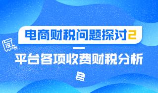 电商财税问题探讨2—平台各项收费财税分析