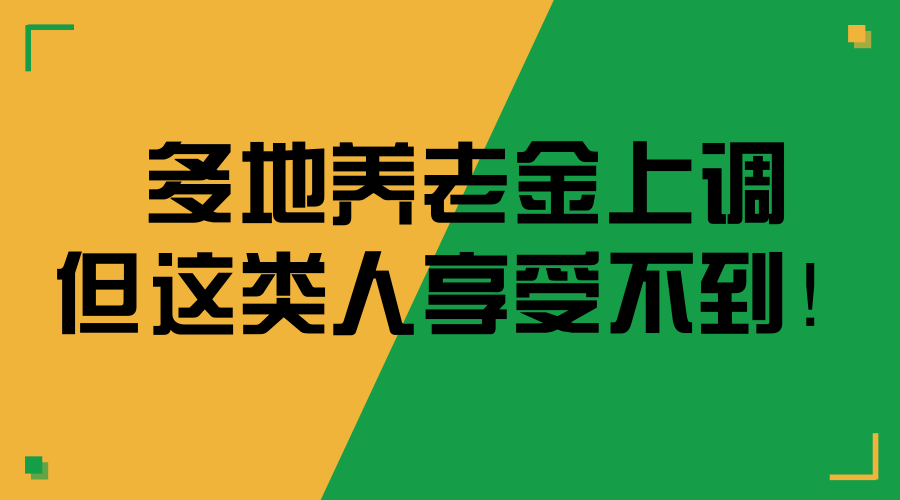 多地养老金上调，但这类人享受不到！有你吗？